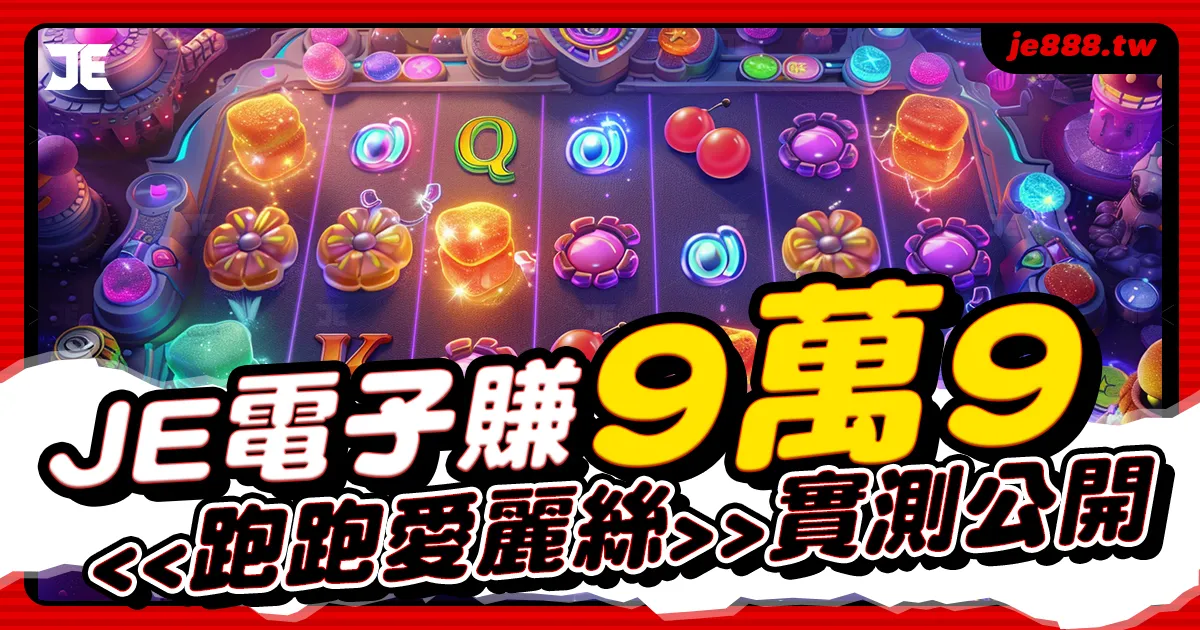 JE電子跑跑愛麗絲老虎機遊戲攻略，爆擊賺9萬9實測公開